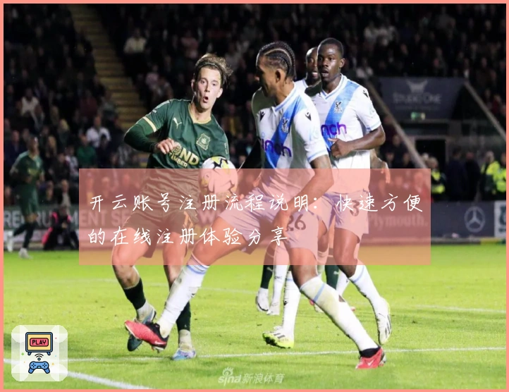 开云账号注册流程说明：快速方便的在线注册体验分享