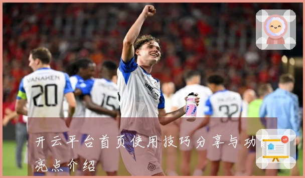 开云平台首页使用技巧分享与功能亮点介绍