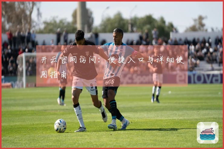 开云官网访问：便捷入口与详细使用指南