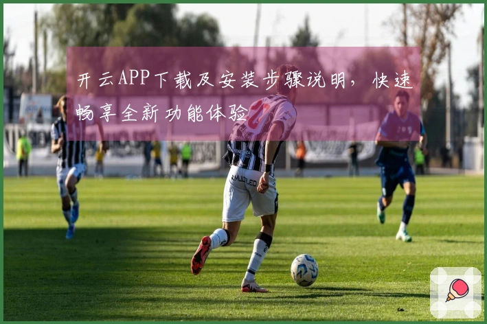 开云APP下载及安装步骤说明,快速畅享全新功能体验